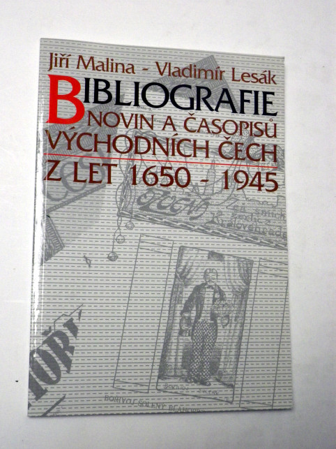 Jiří Malina BIBLIOGRAFIE NOVIN A ČASOPISŮ VÝCHODNÍCH ČECH Z LET 1650 - 1945