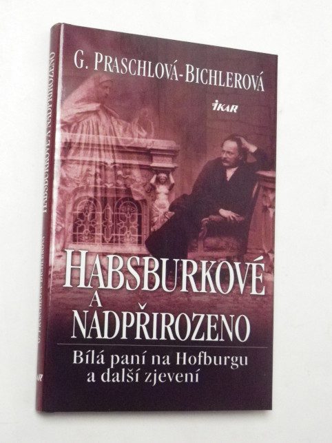 Praschlová Bichlerová HABSBURKOVÉ A NADPŘIROZENO