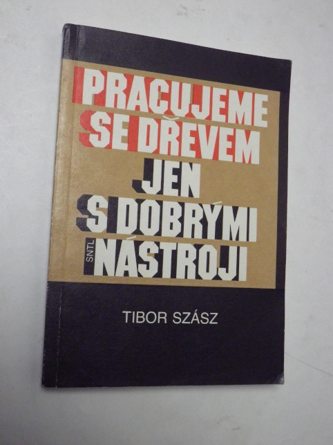 Tibor Szász PRACUJEME SE DŘEVEM JEN S DOBRÝMI NÁSTROJI