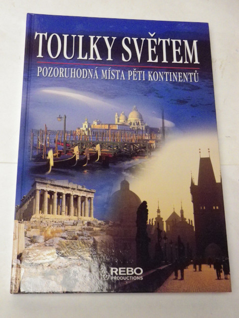 TOULKY SVĚTEM - POZORUHODNÁ MÍSTA PĚTI KONTINENTŮ