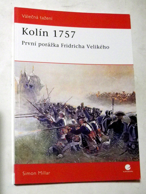 Simon Millar KOLÍN 1757 PRVNÍ PORÁŽKA FRIDRICHA VELIKÉHO