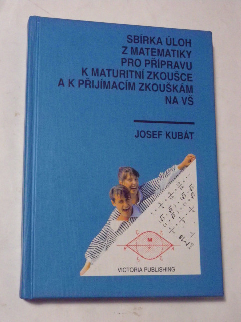 SBÍRKA ÚLOH Z MATEMATIKY PRO PŘÍPRAVU K MATURITNÍ ZKOUŠCE A K PŘIJÍMACÍM ZKOUŠKÁM NA VŠ