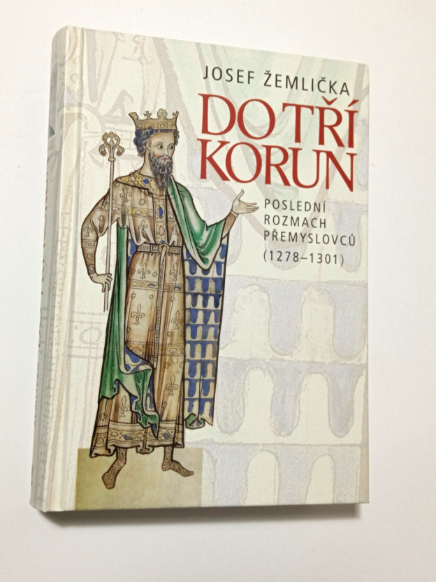 Jiří Žemlička DO TŘÍ KORUN - POSLEDNÍ ROZMACH PŘEMYSLOVCŮ