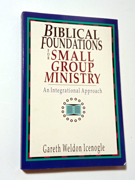 Gareth Weldon Icenogle BIBLICAL FOUNDATIONS FOR SMALL GROUP MINISTRY