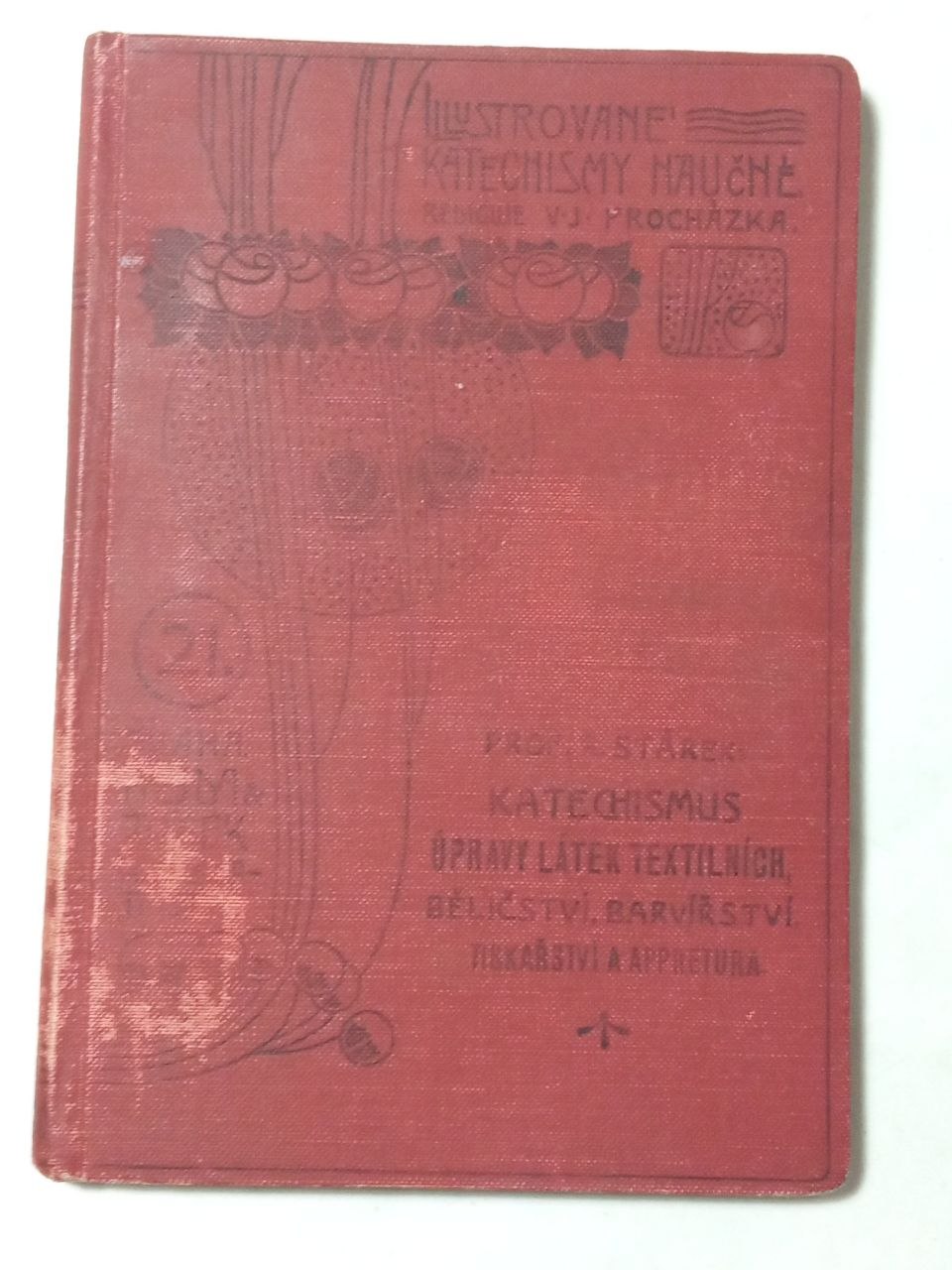 Rudolf Stárek KATECHISMUS ÚPRAVY LÁTEK TEXTILNÍCH BĚLIČSTVÍ, BARVÍŘSTVÍ, TISKAŘSTVÍ A APPRETURA