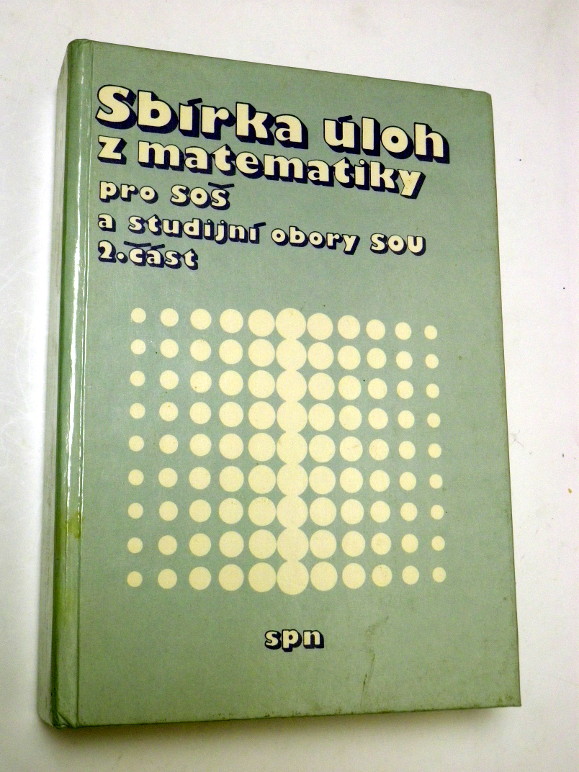 SBÍRKA ÚLOH Z MATEMATIKY PRO SOŠ A STUDIJNÍ OBORY SOU