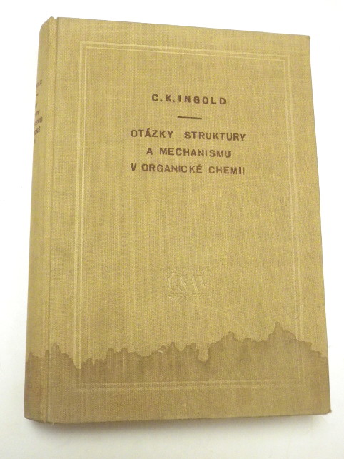 C. K. Ingold OTÁZKY STRUKTURY A MECHANISMU V ORGANICKÉ CHEMII