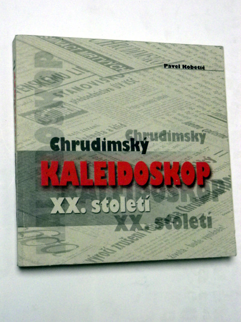 Pavel Kobetič CHRUDIMSKÝ KALEIDOSKOP XX. STOLETÍ